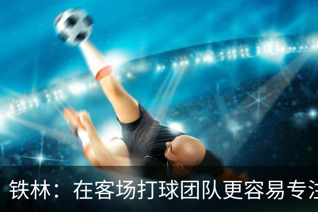铁林：在客场打球团队更容易专注比赛 马刺若能偷得G3将产生变数